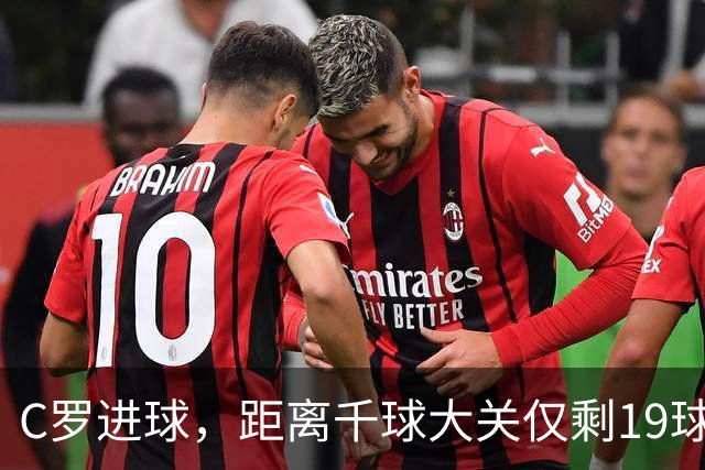 C罗进球，距离千球大关仅剩19球